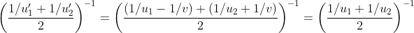 \left (\frac{1/u_{1}'+1/u_{2}'}{2} \right )^{-1} = \left (\frac{(1/u_{1}-1/v) +(1/u_{2}+1/v )}{2} \right )^{-1} = \left (\frac{1/u_{1}+1/u_{2}}{2} \right )^{-1}